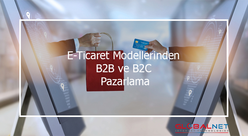 E-Ticaret Modellerinden B2B ve B2C Pazarlama