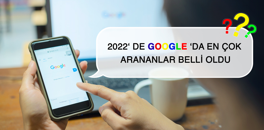2022‘ de Google ‘da En Çok Arananlar Belli Oldu