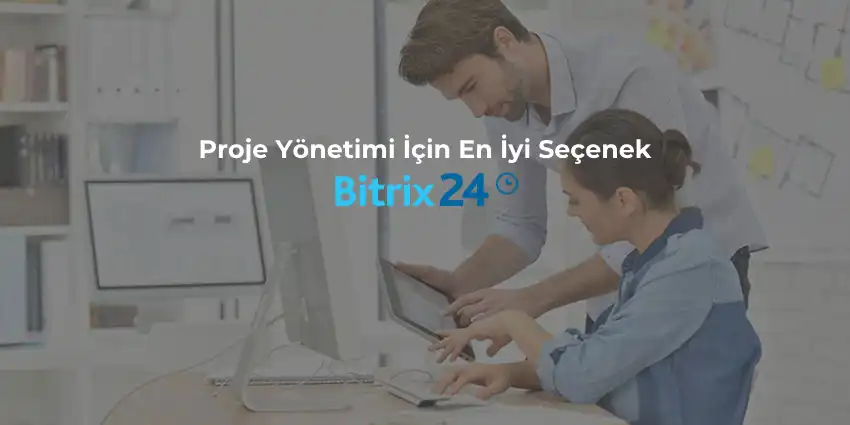 Bitrix24’ün Proje Yönetimi Alanındaki Avantajları