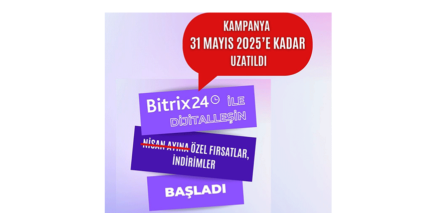 BİTRİX24 KAMPANYA SÜRESİ 31 MAYIS 2025’E KADAR UZATILDI